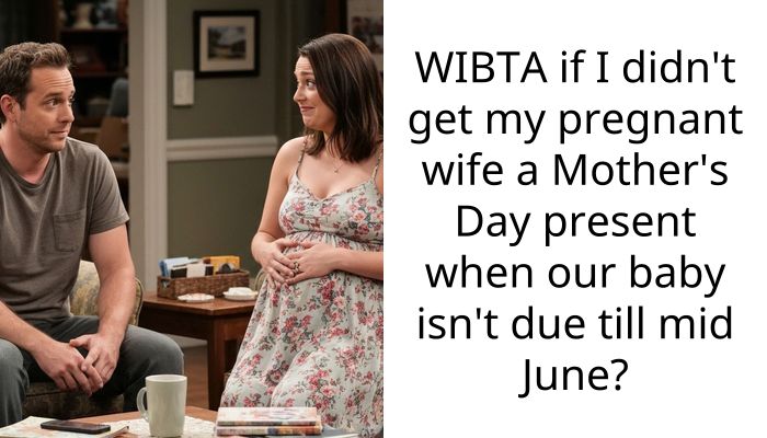 WIBTA if I didn’t get my pregnant wife a Mother’s Day present when our baby isn’t due till mid June?