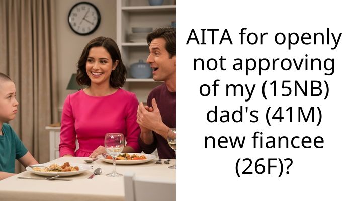 AITA for openly not approving of my (15NB) dad’s (41M) new fiancee (26F)?