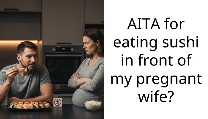 AITA for eating sushi in front of my pregnant wife?