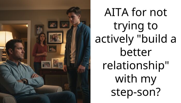 AITA for not trying to actively “build a better relationship” with my step-son?
