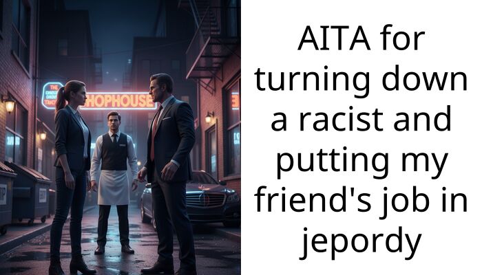 AITA for turning down a r***st and putting my friend’s job in jepordy