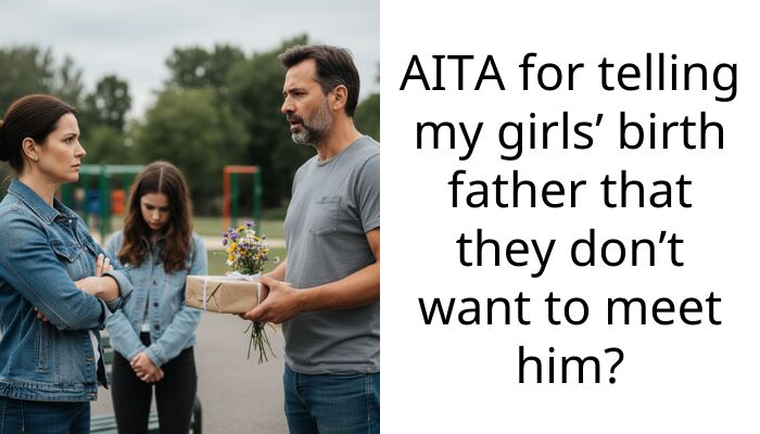 AITA for telling my girls’ birth father that they don’t want to meet him?