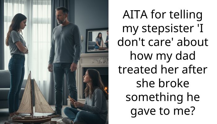 AITA for telling my stepsister ‘I don’t care’ about how my dad treated her after she broke something he gave to me?