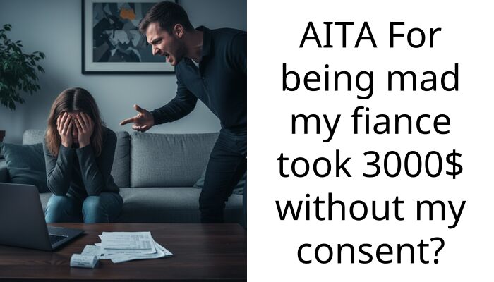 AITA For being mad my fiance took 3000$ without my consent?