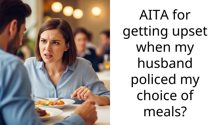AITA for getting upset when my husband policed my choice of meals?
