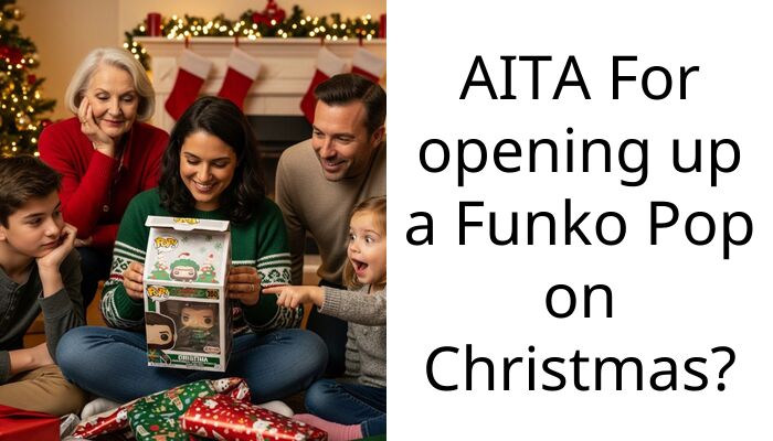 AITA For opening up a Funko Pop on Christmas?