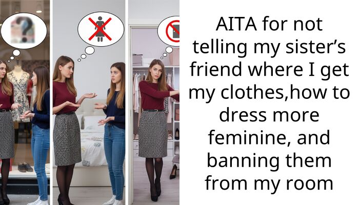 AITA for not telling my sister’s friend where I get my clothes,how to dress more feminine, and banning them from my room