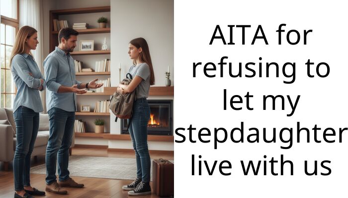 AITA for refusing to let my stepdaughter live with us