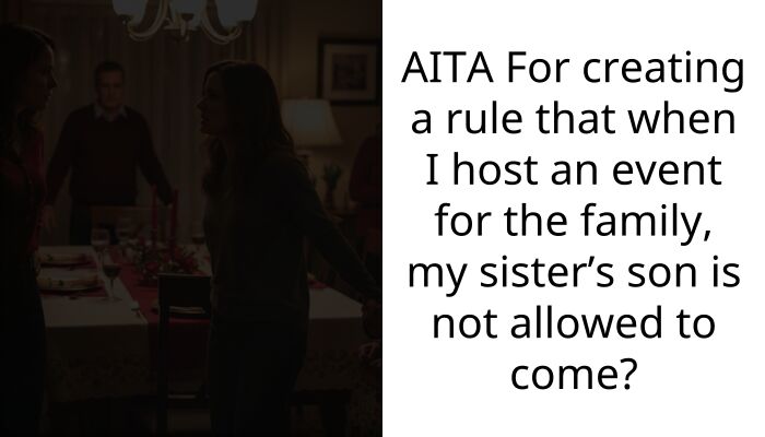 AITA For creating a rule that when I host an event for the family, my sister’s son is not allowed to come?