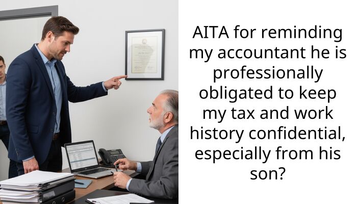 AITA for reminding my accountant he is professionally obligated to keep my tax and work history confidential, especially from his son?