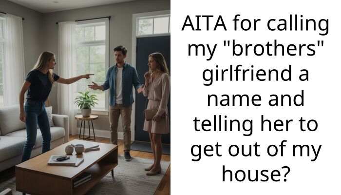 AITA for calling my “brothers” girlfriend a name and telling her to get out of my house?