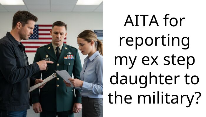 AITA for reporting my ex step daughter to the military?