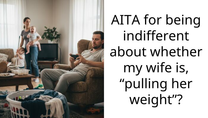 AITA for being indifferent about whether my wife is, “pulling her weight”?