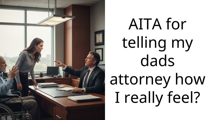 AITA for telling my dads attorney how I really feel?