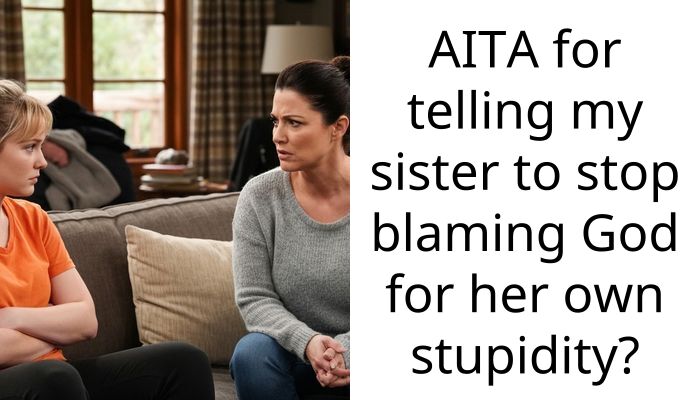 AITA for telling my sister to stop blaming God for her own stupidity?