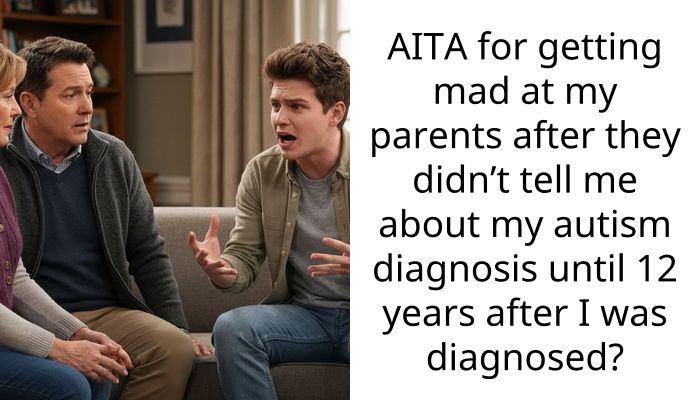 AITA for getting mad at my parents after they didn’t tell me about my autism diagnosis until 12 years after I was diagnosed?