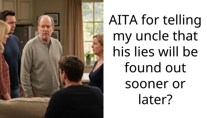 AITA for telling my uncle that his lies will be found out sooner or later?