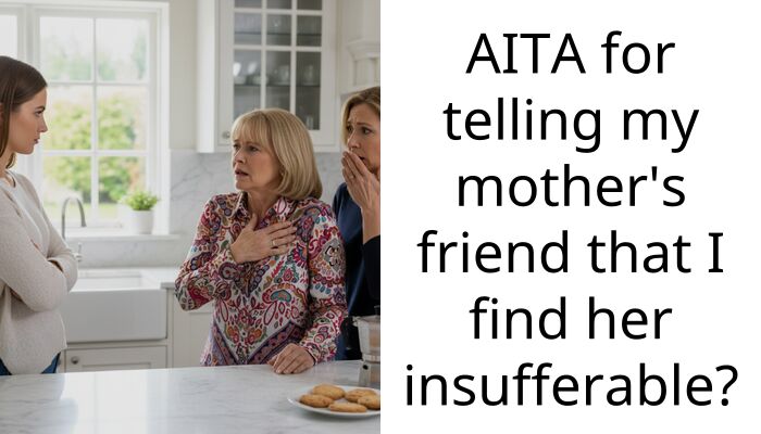 AITA for telling my mother’s friend that I find her insufferable?