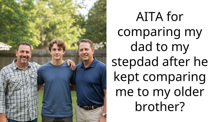 AITA for comparing my dad to my stepdad after he kept comparing me to my older brother?