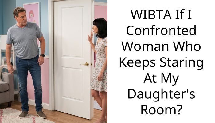 WIBTA If I Confronted Woman Who Keeps Staring At My Daughter’s Room?
