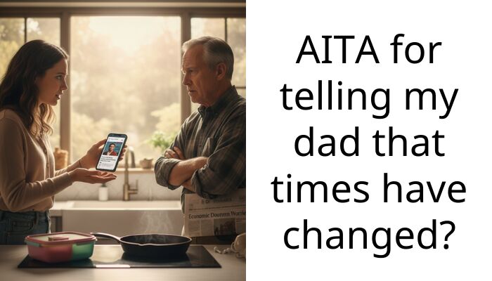 AITA for telling my dad that times have changed?
