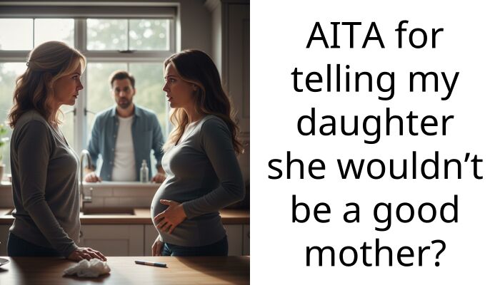 AITA for telling my daughter she wouldn’t be a good mother?