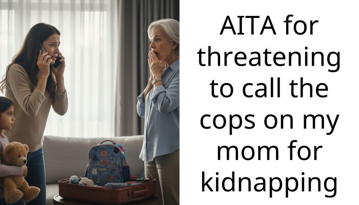 AITA for threatening to call the cops on my mom for kidnapping