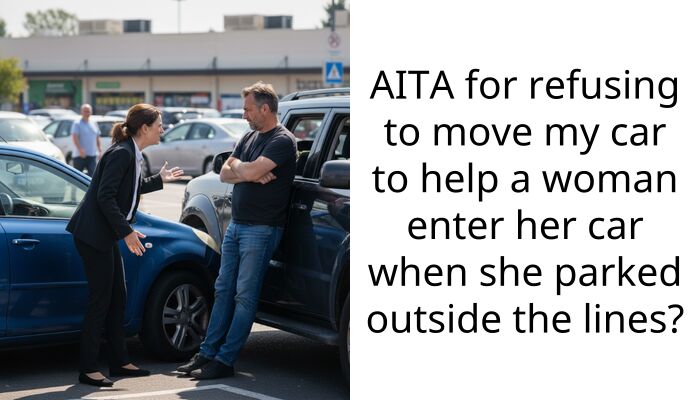 AITA for refusing to move my car to help a woman enter her car when she parked outside the lines?