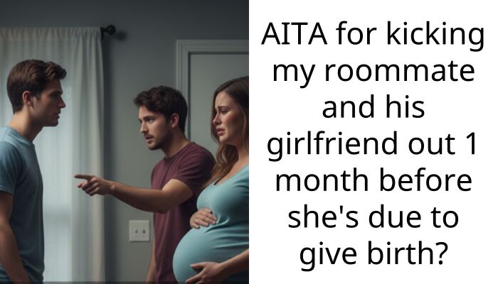 AITA for kicking my roommate and his girlfriend out 1 month before she’s due to give birth?