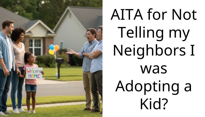 AITA for Not Telling my Neighbors I was Adopting a Kid?