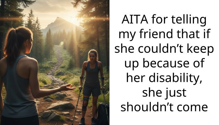 AITA for telling my friend that if she couldn’t keep up because of her disability, she just shouldn’t come