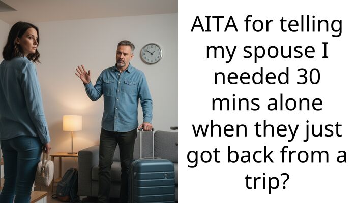 AITA for telling my spouse I needed 30 mins alone when they just got back from a trip?