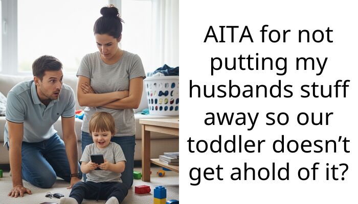 AITA for not putting my husbands stuff away so our toddler doesn’t get ahold of it?