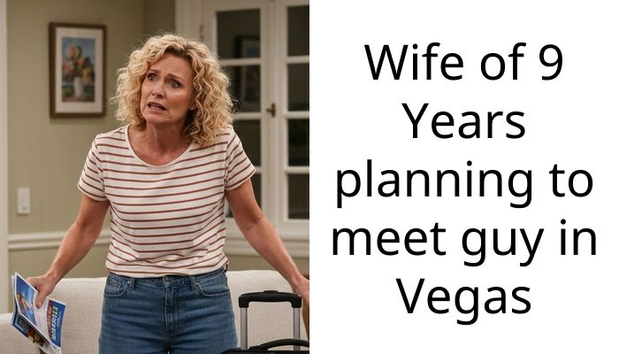 I Caught My Wife Planning A Secret Meetup With A Stranger While On Her Vegas Trip