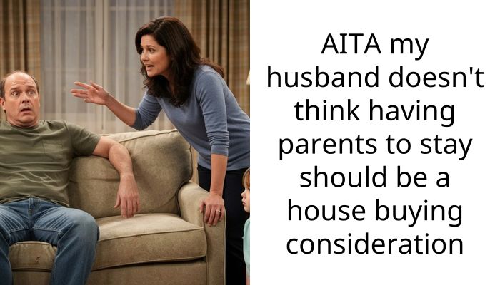 AITA my husband doesn’t think having parents to stay should be a house buying consideration