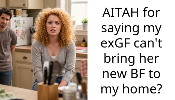 AITAH for saying my exGF can’t bring her new BF to my home?