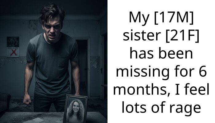 My [17M] sister [21F] has been missing for 6 months, I feel lots of rage