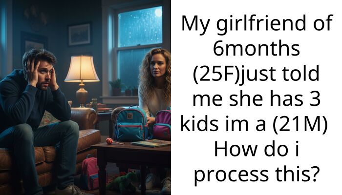 My girlfriend of 6months (25F)just told me she has 3 kids im a (21M) How do i process this?