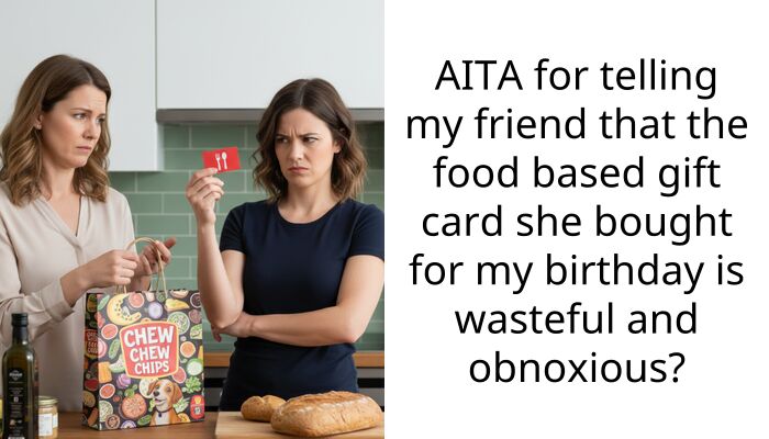 AITA for telling my friend that the food based gift card she bought for my birthday is wasteful and obnoxious?