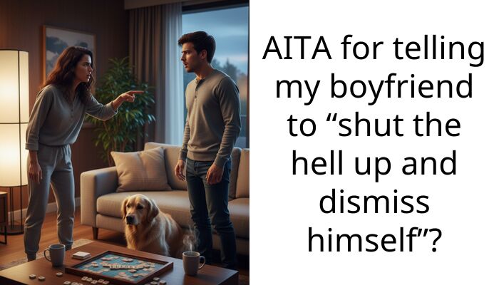 AITA for telling my boyfriend to “shut the hell up and dismiss himself”?