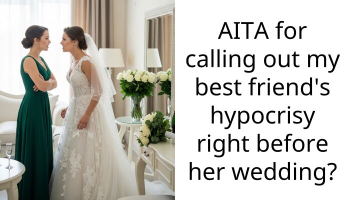 AITA for calling out my best friend’s hypocrisy right before her wedding?