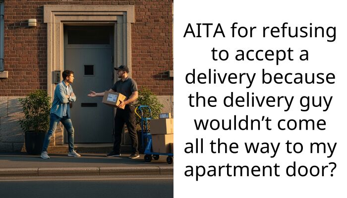 AITA for refusing to accept a delivery because the delivery guy wouldn’t come all the way to my apartment door?