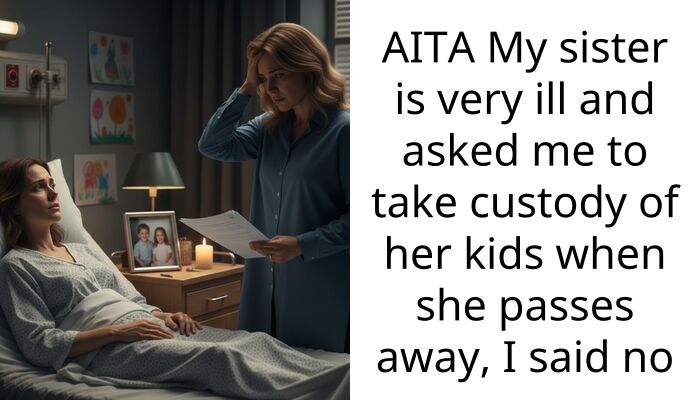 AITA My sister is very ill and asked me to take custody of her kids when she pa*ses away, I said no