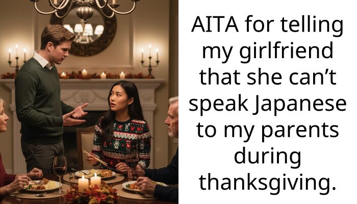 AITA for telling my girlfriend that she can’t speak Japanese to my parents during thanksgiving.