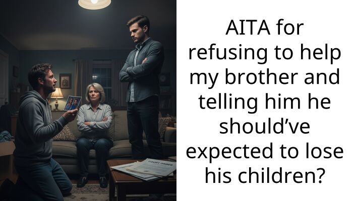 AITA for refusing to help my brother and telling him he should’ve expected to lose his children?