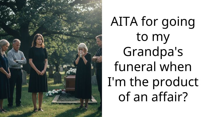AITA for going to my Grandpa’s funeral when I’m the product of an affair?