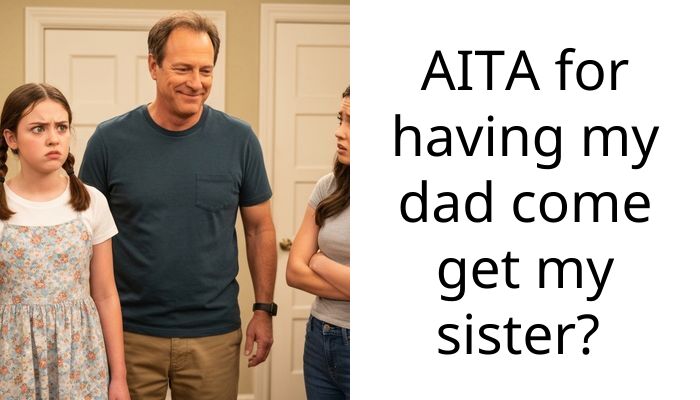 AITA for having my dad come get my sister?