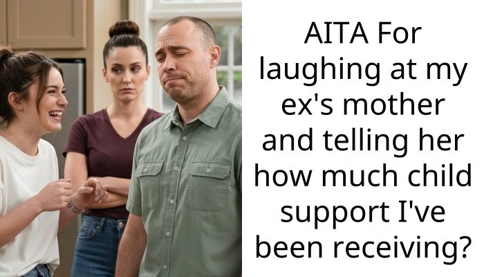 AITA For laughing at my ex’s mother and telling her how much child support I’ve been receiving?
