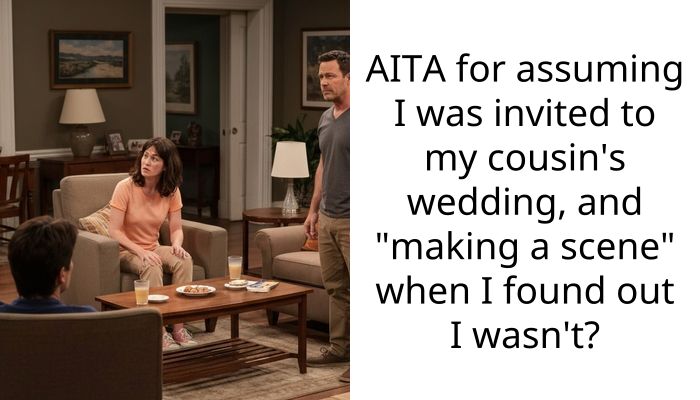 AITA for a*suming I was invited to my cousin’s wedding, and “making a scene” when I found out I wasn’t?
