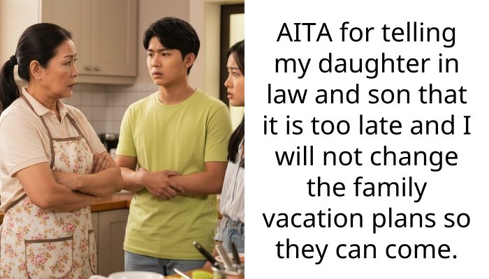 AITA for telling my daughter in law and son that it is too late and I will not change the family vacation plans so they can come.